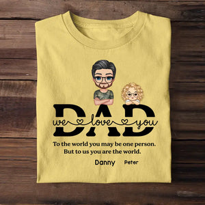 Personalized Dad We Love You To The World You May Be One Person But To Us You Are The World Gift For Dad T-shirt Printed QTTB3005