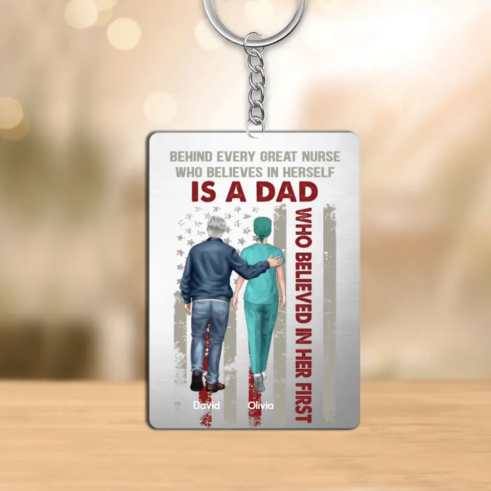 Personalized Behind Every Great Nurse Who Believes In Herself Is A Dad Who Believed In Her First Aluminium/Acrylic Keychain Printed  HTHTB0606