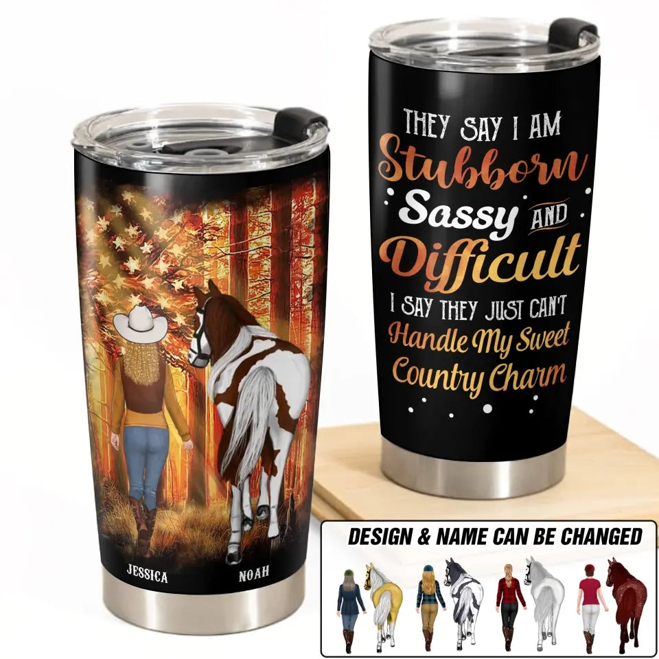 Personalized They Say I Am Stubborn Sassy And Difficult I Say They Just Can't Handle My Sweet Country Charm Horse & Girl Tumbler MTHDT0806