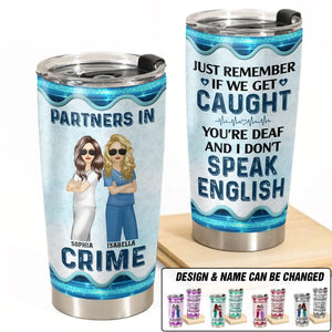 Personalized Partners In Crime Just Remember If We Get Caught You're Deaf And I Don't Speak English Gift For Nurse Tumbler Printed 23JUN-DT13