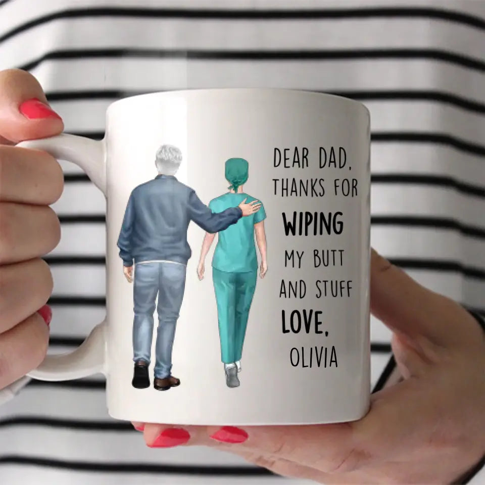 Personalized Dear Dad Thanks For Wiping My Butt And Stuff Love Gift For Nurse For Dad White Mug Printed MTHBQT1206