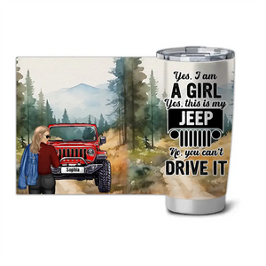 Personalized Yes I Am A Girl Yes This Is My Jeep No You Can't Drive It Tumbler Printed MTHPD1907