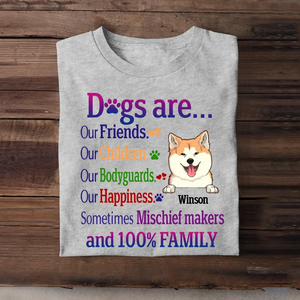 Personalized Dogs Are Our Friends Our Children Our Bodyguards Our Happiness Sometimes Mischief Makers and 100% Family T-shirt Printed MTHKVH2107