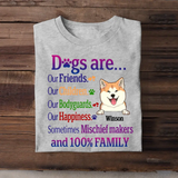 Personalized Dogs Are Our Friends Our Children Our Bodyguards Our Happiness Sometimes Mischief Makers and 100% Family T-shirt Printed MTHKVH2107