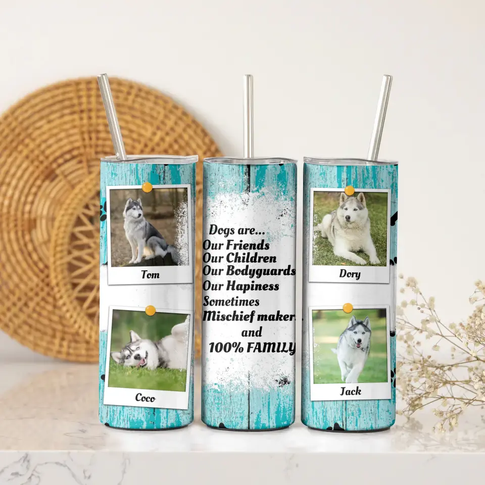 Personalized Upload Your Dog Photo Dogs Are Our Friends Our Children Our Bodyguards Our Hapiness 
Skinny Tumbler Printed PVD202332