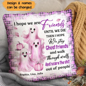 Personalized I Hope We Are Friends Until We Die Then I Hope We Stay Ghost Friends And Walk Through Walls And Scare The Shit Out Of People Pillow Printed MTPTN23285